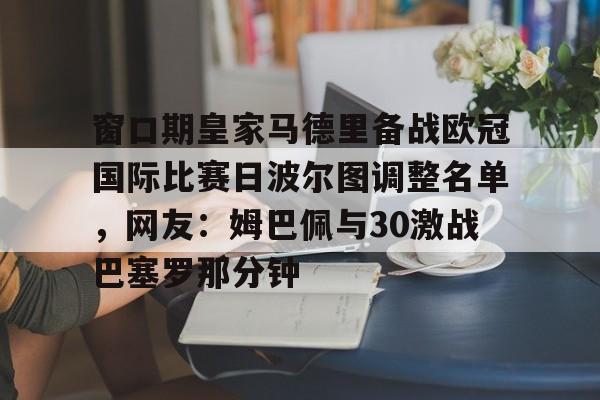 u88娱乐平台入口-窗口期皇家马德里备战欧冠国际比赛日波尔图调整名单，网友：姆巴佩与30激战巴塞罗那分钟的简单介绍